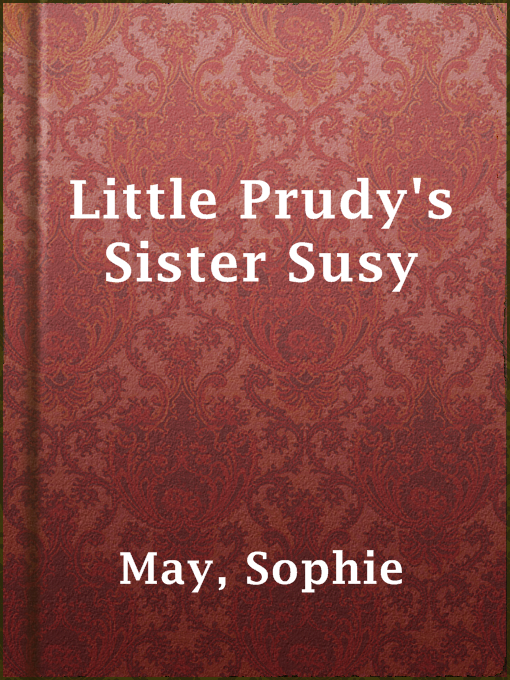 Title details for Little Prudy's Sister Susy by Sophie May - Available